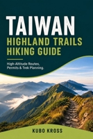 Taiwan Highland Trails Hiking Guide: High-Altitude Routes, Permits & Trek Planning B0HK1ZD4F8 Book Cover