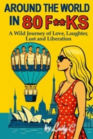 AROUND THE WORLD IN 80 F**KS: A Wild Journey of Love, Laughter, Lust and Liberation 1805510800 Book Cover