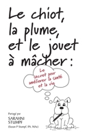 Le chiot, la plume, et le jouet � m�cher: Le secret pour am�liorer votre sant� et votre vie 0578729415 Book Cover