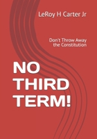 NO THIRD TERM!: Don't Throw Away the Constitution B0F3D6BXQJ Book Cover