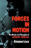 Forces in Motion: The Music and Thoughts of Anthony Braxton (A Da Capo Paperback) 0306803429 Book Cover