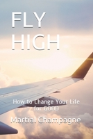 FLY HIGH: How to Change Your Life for GOOD B08HTG66CW Book Cover