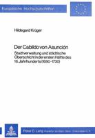 Der Cabildo Von Asunción: Stadtverwaltung Und Staedtische Oberschicht in Der Ersten Haelfte Des 18. Jahrhunderts (1690-1730) 3820466231 Book Cover