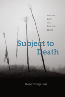 Subject to Death: Life and Loss in a Buddhist World 022635587X Book Cover