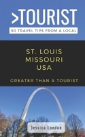Greater Than a Tourist- St. Louis Missouri USA: 50 Travel Tips from a Local 1706213131 Book Cover