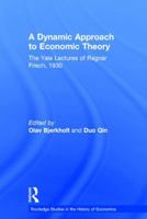 A Dynamic Approach to Economic Theory: The Yale Lectures of Ragnar Frisch, 1930 0415746191 Book Cover
