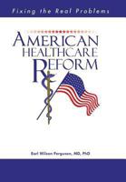 American Healthcare Reform: Fixing the Real Problems 1491843152 Book Cover