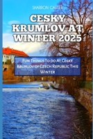 CESKY KRUMLOV AT WINTER 2025: Fun Things To do At Cesky Krumlov of Czech Republic This Winter (Travel Books and Tour Guides) B0DR2YQWC4 Book Cover