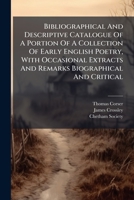Bibliographical and Descriptive Catalogue of a Portion of a Collection of Early English Poetry, with Occasional Extracts and Remarks Biographical and Critical 1245035231 Book Cover