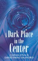 A Dark Place in the Center: A Collection of Poems 1458210863 Book Cover