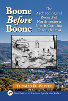 Boone Before Boone : The Archaeological Record of Northwestern North Carolina Through 1769 1476683425 Book Cover