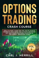 Options Trading Crash Course: Vol. 3: How To Start Living The Life You've Always Desired In 2020 Using The Ultimate Advanced Day And Swing Strategies Investing In The Market. (Beginners Guide) 1914088042 Book Cover