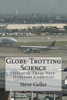 Globe-Trotting Science: Travel to Three Very Different Countries 1470104342 Book Cover