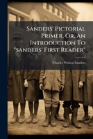 Sanders' Pictorial Primer, Or, An Introduction To "sanders' First Reader" 1248745809 Book Cover