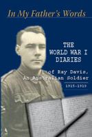 In My Father's Words: The World War I Diaries of Ray Davis, An Australian Soldier 1883589940 Book Cover