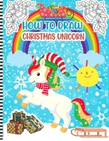 How To Draw Christmas Unicorn: Christmas Activity Book for Kids - a Fun Illustrations to Practice & Learn Doodling & Drawing Skills .. Cute Xmas Gift Idea For Children B08P8RC2B5 Book Cover