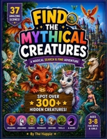 Find the Mythical Creature: A Magical Search and Find Adventure for Kids Ages 3–8 | Spot Over 300 Hidden Dragons, Unicorns, Fairies, Mermaids, ... scenes B0H6ZQHHD7 Book Cover