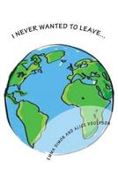 I Never Wanted to Leave... 1494943522 Book Cover