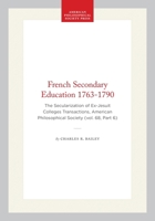 French Secondary Education 1763-1790: The Secularization of Ex-Jesuit Colleges Transactions, American Philosophical Society (vol. 68, Part 6) (Transactions of the American Philosophical Society) 1422375064 Book Cover