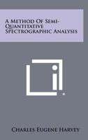 A Method of Semi-Quantitative Spectrographic Analysis 1258327015 Book Cover