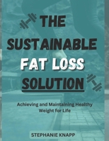 The Sustainable FAT LOSS Solution: Achieving and Maintaining a Healthy Weight for Life B0BVSXHK1L Book Cover