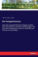 Die Postgeheimnisse: oder die hauptsächlichsten Regeln welche man beim Reisen und bei Versendungen mit der Post beobachten muß um Verdruß und Verlust zu vermeiden 3337200702 Book Cover