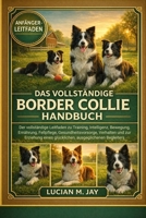 DAS VOLLSTÄNDIGE BORDER COLLIE HANDBUCH: Der vollständige Leitfaden zu Training, Intelligenz, Bewegung, Ernährung, Fellpflege, Gesundheitsvorsorge, ... ausgeglichenen Begleiters (German Edition) B0GXC64C43 Book Cover