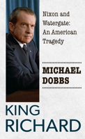 King Richard: Nixon and Watergate: An American Tragedy 1432891804 Book Cover