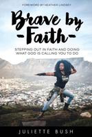 Brave by Faith: Stepping Out In Faith And Doing What God is Calling You To Do 099646445X Book Cover