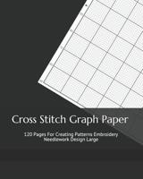 Cross Stitch Graph Paper: 120 Pages For Creating Patterns Embroidery Needlework Design Large 1073726185 Book Cover