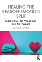 Healing the Reason-Emotion Split: Scarecrows, Tin Woodmen and the Wizard 0367856832 Book Cover