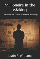 Millionaire in the Making: The Ultimate Guide to Wealth Building B0DZ1RNVL9 Book Cover