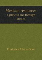 Mexican Resources: A Guide to and Through Mexico 1144724074 Book Cover