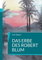 Das Erbe des Robert Blum: Inspiriert durch eine wahre Geschichte (German Edition) 3759776825 Book Cover