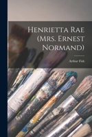 Henrietta Rae (Mrs. Ernest Normand) - Primary Source Edition 1016604416 Book Cover