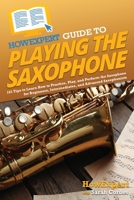 HowExpert Guide to Playing the Saxophone: 101 Tips to Learn How to Practice, Play, and Perform the Saxophone for Beginners, Intermediates, and Advance 164891988X Book Cover