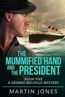 The Mummified Hand and the President: Book Five - A George Melville Mystery 1795098473 Book Cover