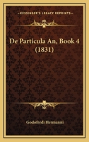 De Particula An, Book 4 (1831) 1160407282 Book Cover
