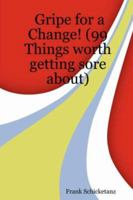 Gripe for a Change! (99 Things worth getting sore about) 1430307625 Book Cover