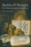 Bodies of Thought: Science, Religion, and the Soul in the Early Enlightenment 0199236194 Book Cover