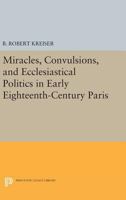 Miracles, Convulsions and Ecclesiastical Politics in Early Eighteenth-Century Paris 069105262X Book Cover