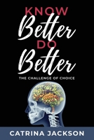 Know Better Do Better: The Challenge of Choice B088N3XG8M Book Cover