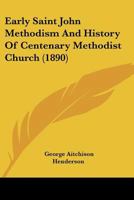 Early Saint John Methodism and history of Centenary Methodist Church, Saint John, N.B.; a jubilee souvenir 3337260144 Book Cover