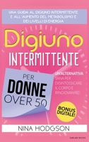 Digiuno Intermittente per Donne Over 50: Una guida al Digiuno Intermittente e all'Aumento del Metabolismo e dei Livelli di Energia. Un'Alternativa ... il Corpo e Ringiovanire! 8894649229 Book Cover