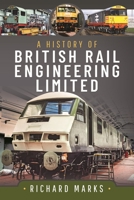 A History of British Rail Engineering Limited 1399066358 Book Cover
