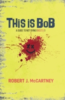 This Is Bob : A Guide to Not Dying (Mostly) 1735059749 Book Cover