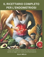 Il ricettario completo per l'endometriosi: Cura il tuo intestino, bilancia i tuoi ormoni e sentiti al meglio con ricette antinfiammatorie (Italian Edition) B0DY1K898Y Book Cover