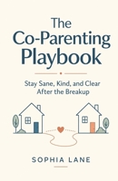 The Co-Parenting Playbook: Stay Sane, Kind, and Clear After the Breakup B0H3LPGSKJ Book Cover