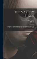 The Variety Stage; a History of the Music Halls From the Earliest Period to the Present Time. By Charles Douglas Stuart and A.J. Park 1013477766 Book Cover