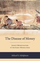 The Disease of Money: Japan's Monetization in the Early Middle Ages (Japan and the World) B0FVK3GMKT Book Cover